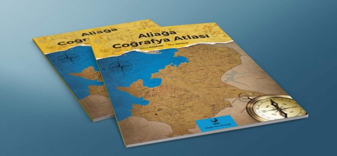 Türkiye’nin İlk İlçe Atlası “Aliağa Coğrafya Atlası”