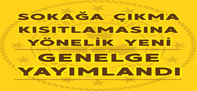 Sokağa Çıkma Kısıtlamasıyla İlgili Yeni Genelge