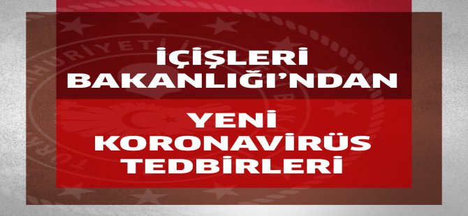 İçişleri Bakanlığı Yeni Tedbirleri Açıkladı