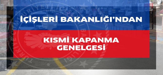 İçişleri Bakanlığı’ndan Kısmi Kapanma Genelgesi